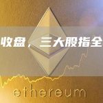 美股收盘，三大股指全线收跌-链答网