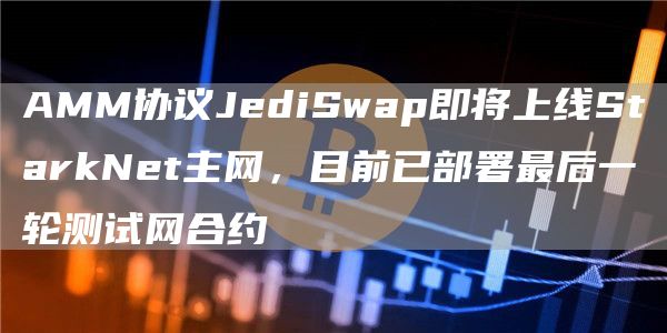 AMM协议JediSwap即将上线StarkNet主网,目前已部署最后一轮测试网合约-链答网