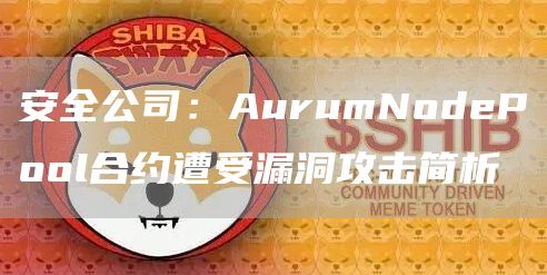 安全公司:AurumNodePool合约遭受漏洞攻击简析-链答网