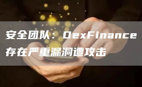 安全团队：DexFinance存在严重漏洞遭攻击-链答网