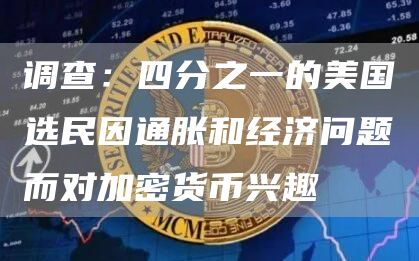 调查：四分之一的美国选民因通胀和经济问题而对加密货币兴趣-链答网