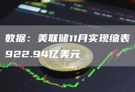 数据：美联储11月实现缩表922.94亿美元-链答网