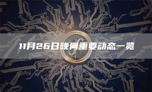 11月26日晚间重要动态一览-链答网