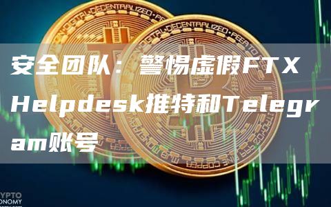 安全团队：警惕虚假FTX Helpdesk推特和Telegram账号-链答网