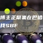 加密博主正聚集在巴哈马群岛寻找SBF-链答网