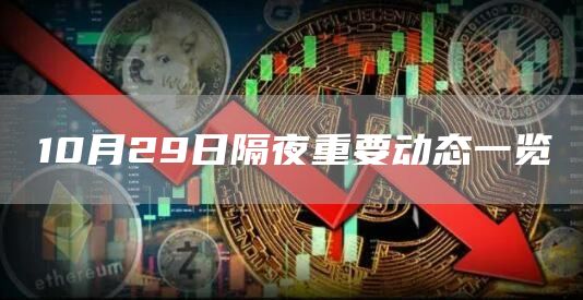 10月29日隔夜重要动态一览-链答网