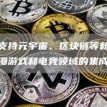 杭州支持元宇宙、区块链等新技术在动漫游戏和电竞领域的集成应用-链答网