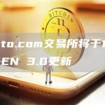 Crypto.com交易所将于11月1日进行GEN 3.0更新-链答网