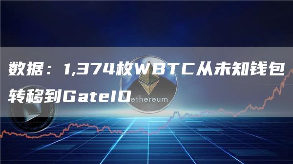 数据：1,374枚WBTC从未知钱包转移到GateIO-链答网