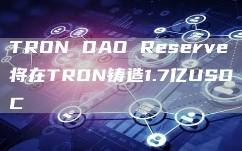 TRON DAO Reserve将在TRON铸造1.7亿USDC-链答网