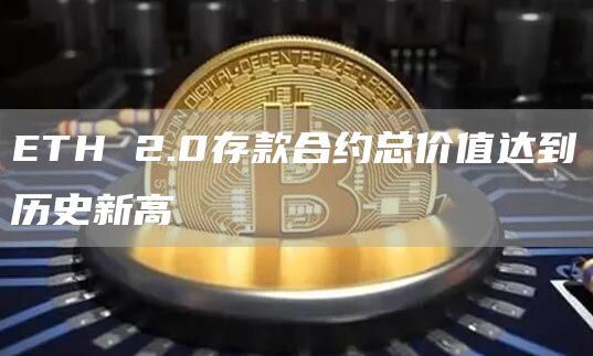 ETH 2.0存款合约总价值达到历史新高-链答网