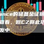 Binance的储备金证明页面已可查看，但CZ称此功能仍在开发中-链答网