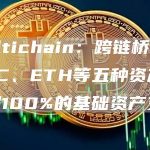 Multichain：跨链桥上的BTC、ETH等五种资产均有超100%的基础资产支撑-链答网
