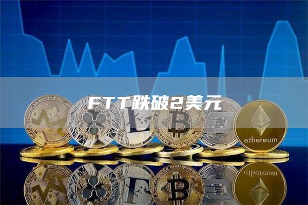 FTT跌破2美元-链答网