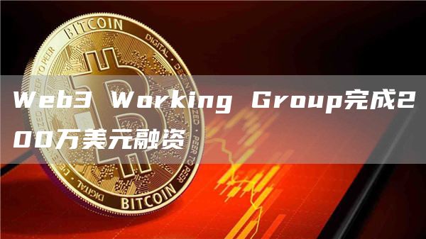 Web3 Working Group完成200万美元融资-链答网