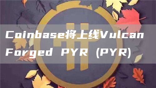 Coinbase将上线Vulcan Forged PYR (PYR)-链答网