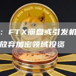 观点：FTX崩盘或引发机构投资者放弃加密领域投资-链答网