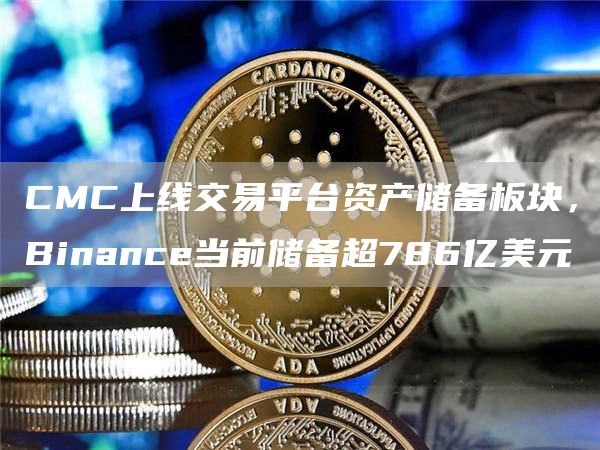 CMC上线交易平台资产储备板块，Binance当前储备超786亿美元-链答网