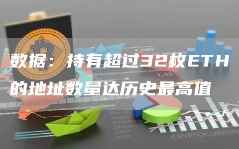 数据：持有超过32枚ETH的地址数量达历史最高值-链答网