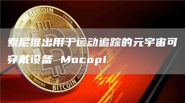 索尼推出用于运动追踪的元宇宙可穿戴设备 Mocopi-链答网