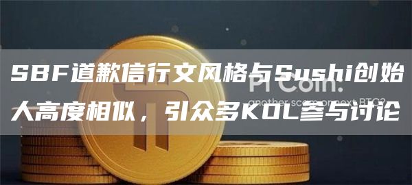 SBF道歉信行文风格与Sushi创始人高度相似,引众多KOL参与讨论-链答网