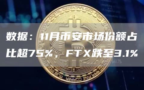 数据:11月币安市场份额占比超75%,FTX跌至3.1%-链答网