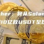Tether：将从Solana链转移10亿枚USDT至以太坊-链答网