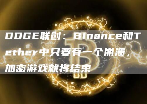 DOGE联创：Binance和Tether中只要有一个崩溃，加密游戏就将结束-链答网