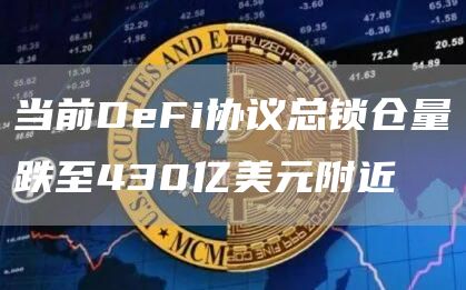 当前DeFi协议总锁仓量跌至430亿美元附近-链答网