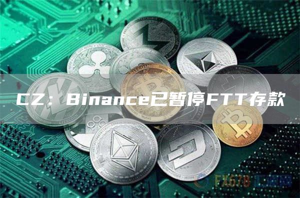 CZ：Binance已暂停FTT存款-链答网