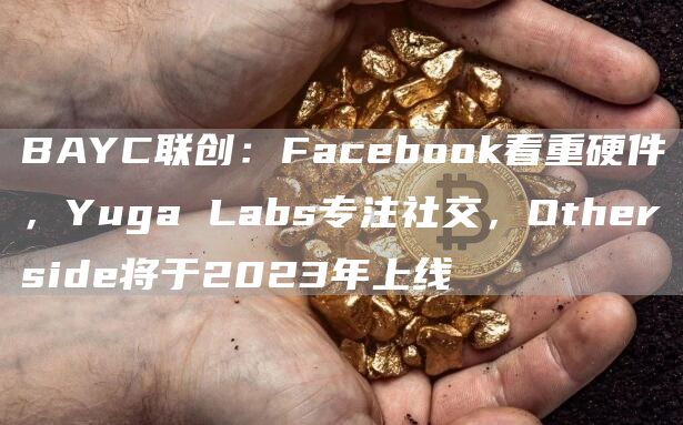 BAYC联创:Facebook看重硬件,Yuga Labs专注社交,Otherside将于2023年上线-链答网