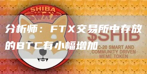 分析师：FTX交易所中存放的BTC有小幅增加-链答网