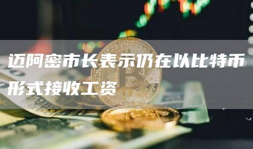 迈阿密市长表示仍在以比特币形式接收工资-链答网