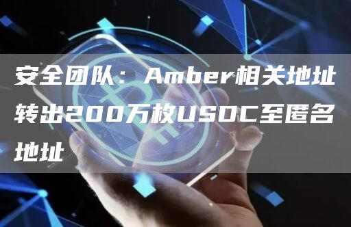 安全团队：Amber相关地址转出200万枚USDC至匿名地址-链答网