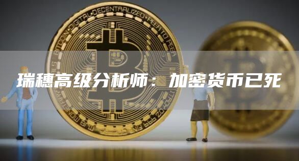 瑞穗高级分析师:加密货币已死-链答网