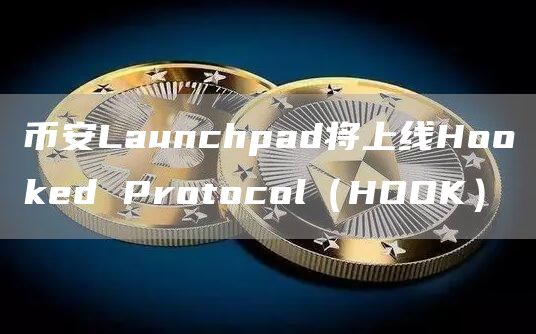 币安Launchpad将上线Hooked Protocol(HOOK)-链答网