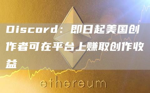 Discord：即日起美国创作者可在平台上赚取创作收益-链答网