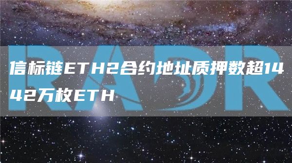 信标链ETH2合约地址质押数超1442万枚ETH-链答网