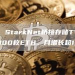 数据：StarkNet桥接存储TVL突破5000枚ETH，月增长超150%-链答网