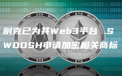 耐克已为其Web3平台 .SWOOSH申请加密相关商标-链答网