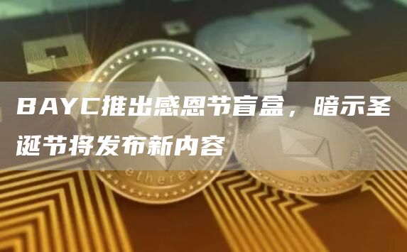 BAYC推出感恩节盲盒，暗示圣诞节将发布新内容-链答网