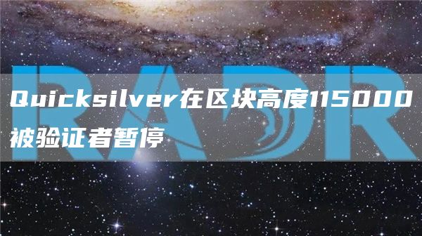 Quicksilver在区块高度115000被验证者暂停-链答网