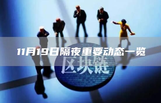11月19日隔夜重要动态一览-链答网