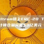 Arbitrum链上ERC-20 Token累计锁仓量突破50亿美元-链答网