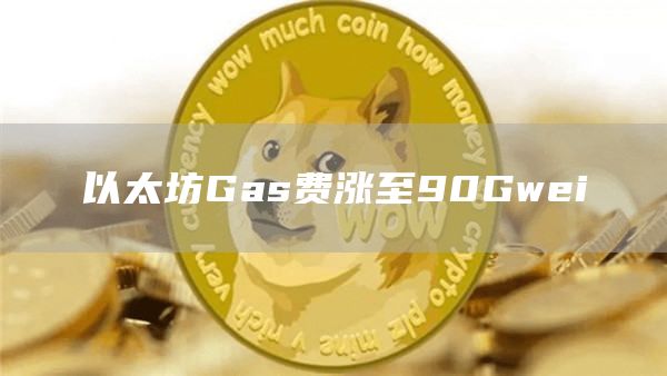 以太坊Gas费涨至90Gwei-链答网