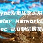 zkSync发布生态进展更新:Celer Network已与zkSync 2.0测试网集成-链答网