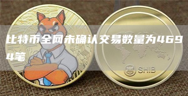 比特币全网未确认交易数量为4694笔-链答网