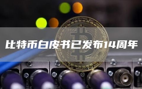 比特币白皮书已发布14周年-链答网