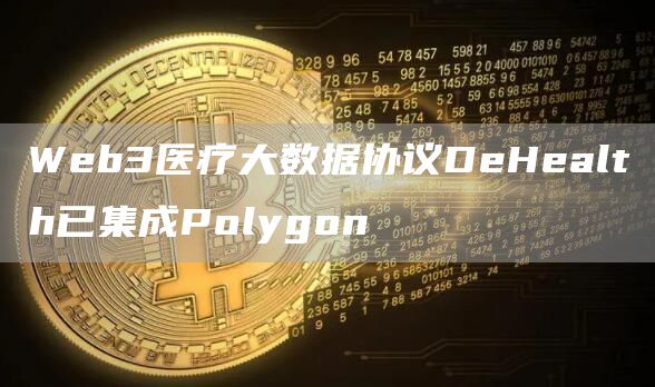 Web3医疗大数据协议DeHealth已集成Polygon-链答网