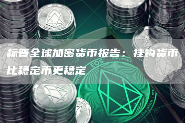 标普全球加密货币报告：挂钩货币比稳定币更稳定-链答网